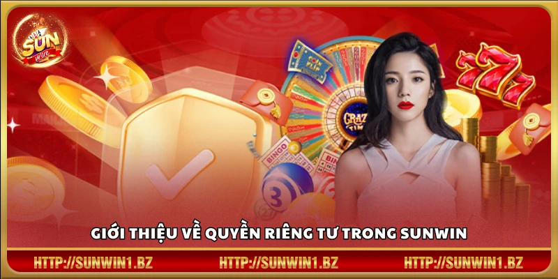 Khái quát nội dung quyền riêng tư Sun win 